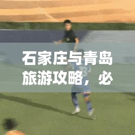 石家庄与青岛旅游攻略，必游之地与美食体验