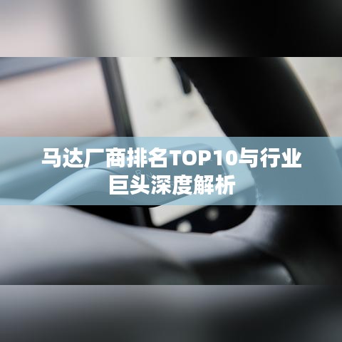 马达厂商排名TOP10与行业巨头深度解析