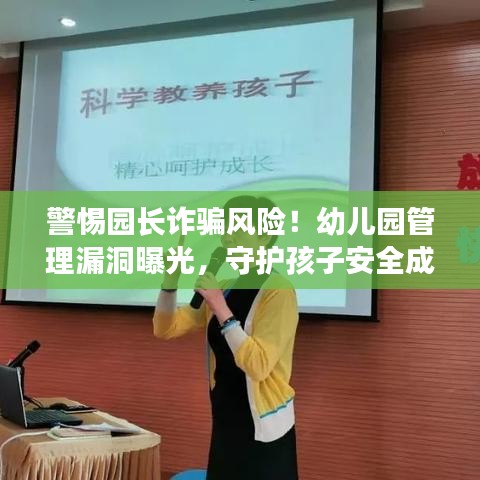 警惕园长诈骗风险！幼儿园管理漏洞曝光，守护孩子安全成长之路需警惕！