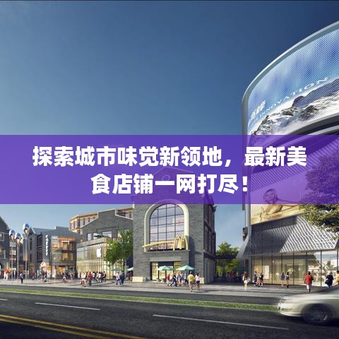 探索城市味觉新领地，最新美食店铺一网打尽！