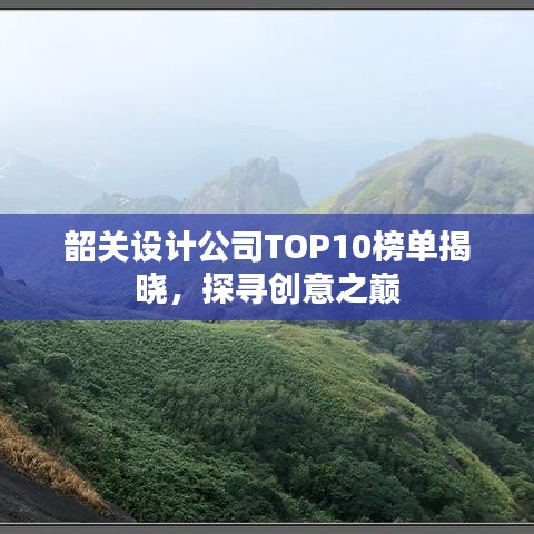 韶关设计公司TOP10榜单揭晓，探寻创意之巅