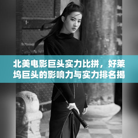 北美电影巨头实力比拼，好莱坞巨头的影响力与实力排名揭秘