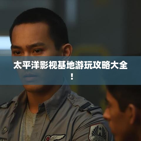 太平洋影视基地游玩攻略大全！