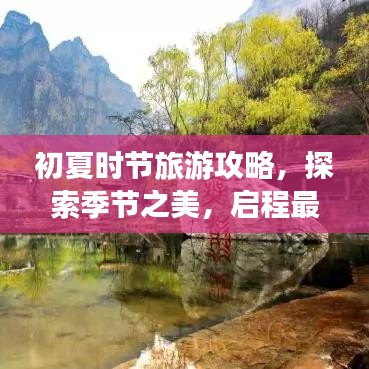 初夏时节旅游攻略，探索季节之美，启程最美之旅