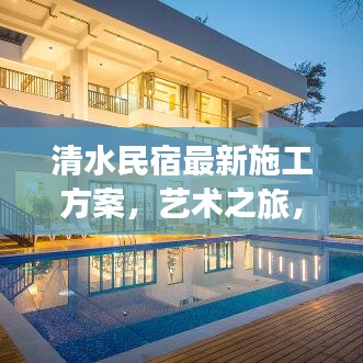 清水民宿最新施工方案，艺术之旅，独特住宿体验重磅打造！