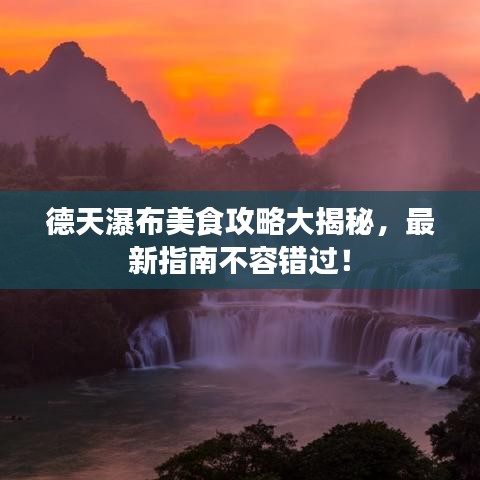 德天瀑布美食攻略大揭秘，最新指南不容错过！