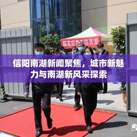 信阳南湖新闻聚焦，城市新魅力与南湖新风采探索