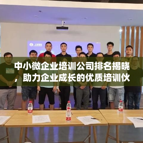 中小微企业培训公司排名揭晓，助力企业成长的优质培训伙伴榜单出炉！