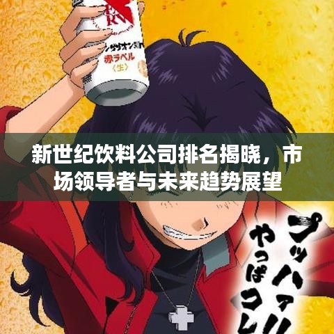 新世纪饮料公司排名揭晓，市场领导者与未来趋势展望
