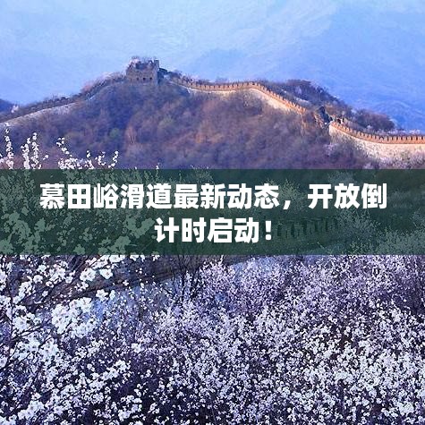 慕田峪滑道最新动态，开放倒计时启动！