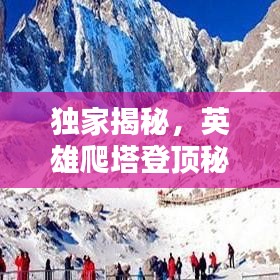 独家揭秘，英雄爬塔登顶秘籍，最新攻略视频一网打尽！
