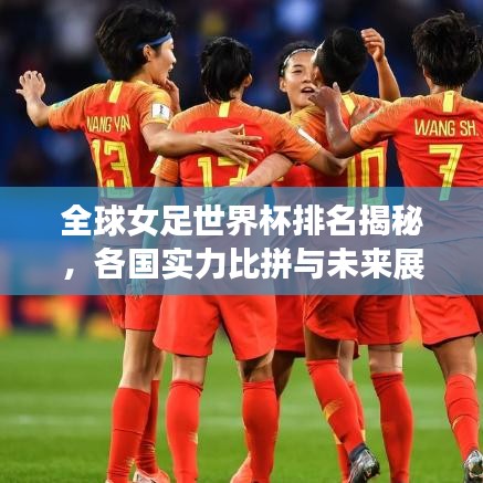 全球女足世界杯排名揭秘，各国实力比拼与未来展望