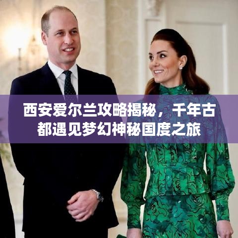 西安爱尔兰攻略揭秘，千年古都遇见梦幻神秘国度之旅
