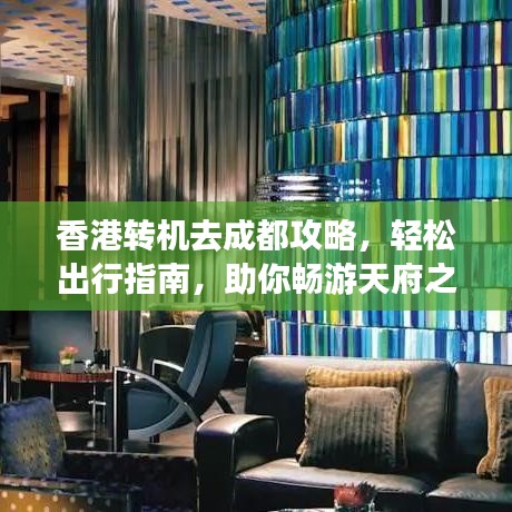 香港转机去成都攻略，轻松出行指南，助你畅游天府之国！