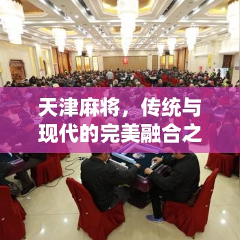 天津麻将，传统与现代的完美融合之道