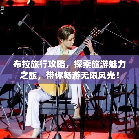 布拉旅行攻略，探索旅游魅力之旅，带你畅游无限风光！