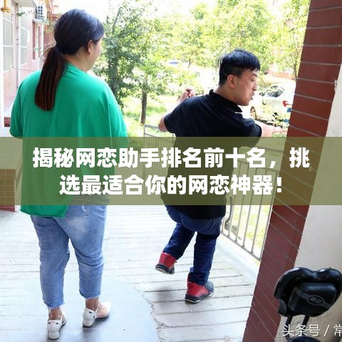 揭秘网恋助手排名前十名，挑选最适合你的网恋神器！