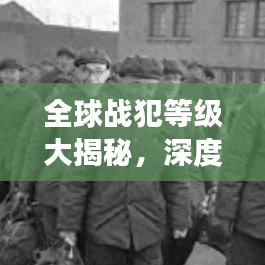 全球战犯等级大揭秘，深度解读与反思启示