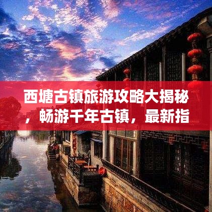 西塘古镇旅游攻略大揭秘，畅游千年古镇，最新指南助你轻松行！