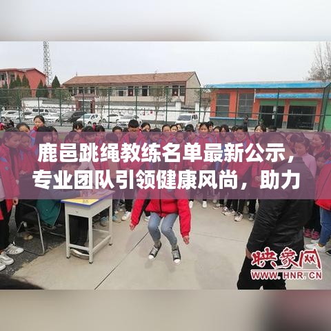 鹿邑跳绳教练名单最新公示，专业团队引领健康风尚，助力全民运动热潮
