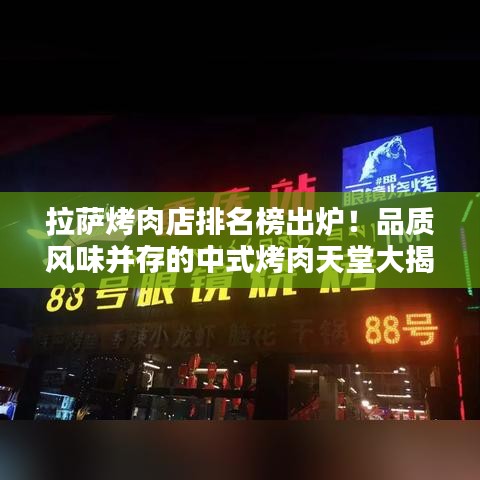 拉萨烤肉店排名榜出炉！品质风味并存的中式烤肉天堂大揭秘