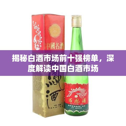 揭秘白酒市场前十强榜单，深度解读中国白酒市场