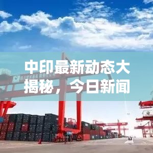 中印最新动态大揭秘，今日新闻聚焦实时更新，百度为你呈现