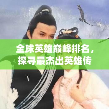 全球英雄巅峰排名，探寻最杰出英雄传奇之旅